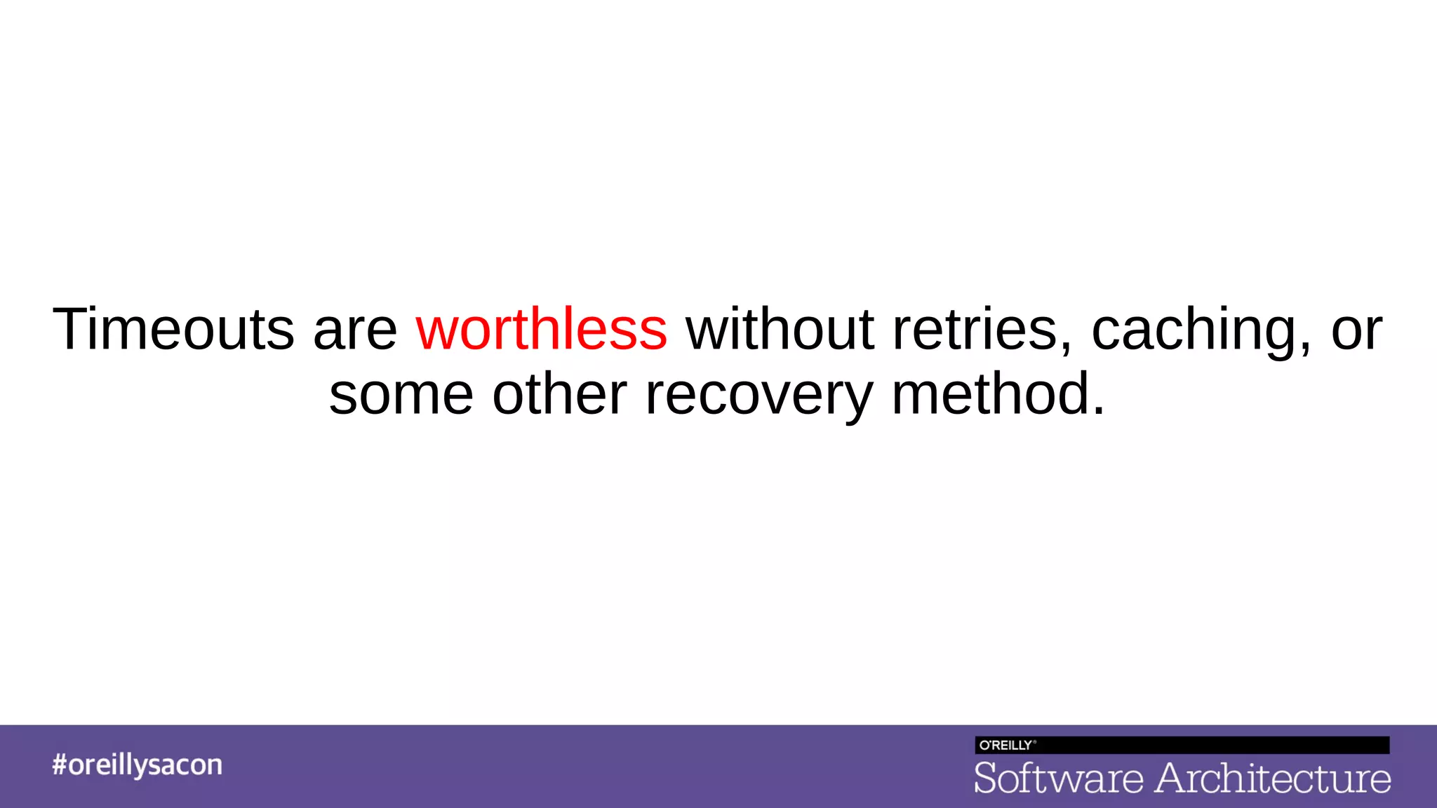 Timeouts are worthless without retries, caching, or
some other recovery method.
 