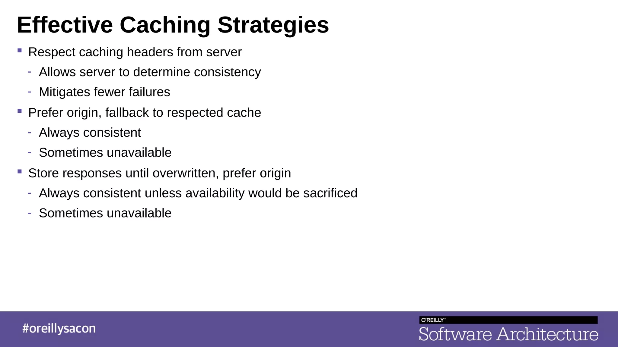 Effective Caching Strategies
 Respect caching headers from server
- Allows server to determine consistency
- Mitigates fewer failures
 Prefer origin, fallback to respected cache
- Always consistent
- Sometimes unavailable
 Store responses until overwritten, prefer origin
- Always consistent unless availability would be sacrificed
- Sometimes unavailable
 