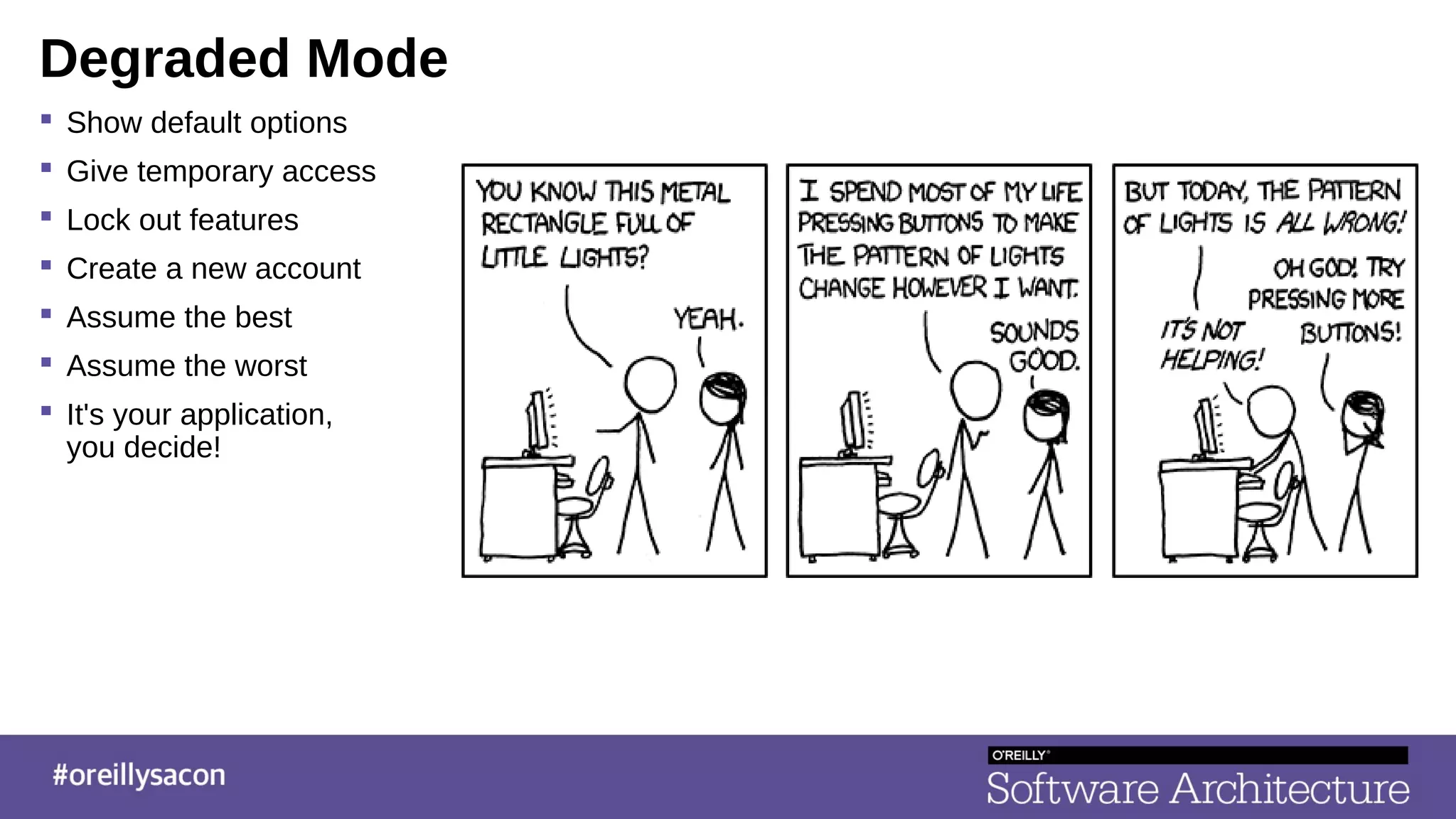 Degraded Mode
 Show default options
 Give temporary access
 Lock out features
 Create a new account
 Assume the best
 Assume the worst
 It's your application,
you decide!
 