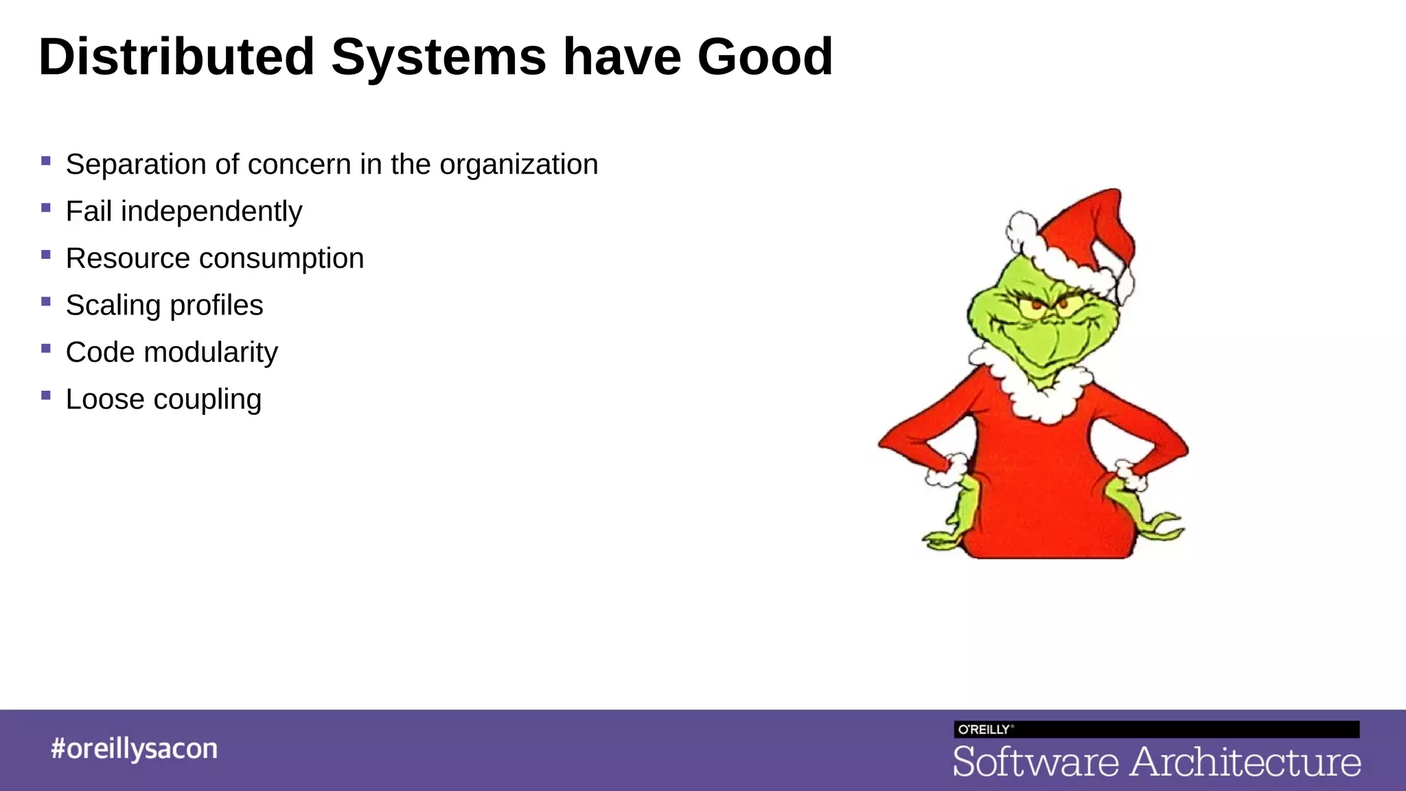 Distributed Systems have Good
 Separation of concern in the organization
 Fail independently
 Resource consumption
 Scaling profiles
 Code modularity
 Loose coupling
 