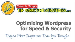 Optimizing Wordpress
         for Speed & Security
They’re More Important Than You Thought...
 