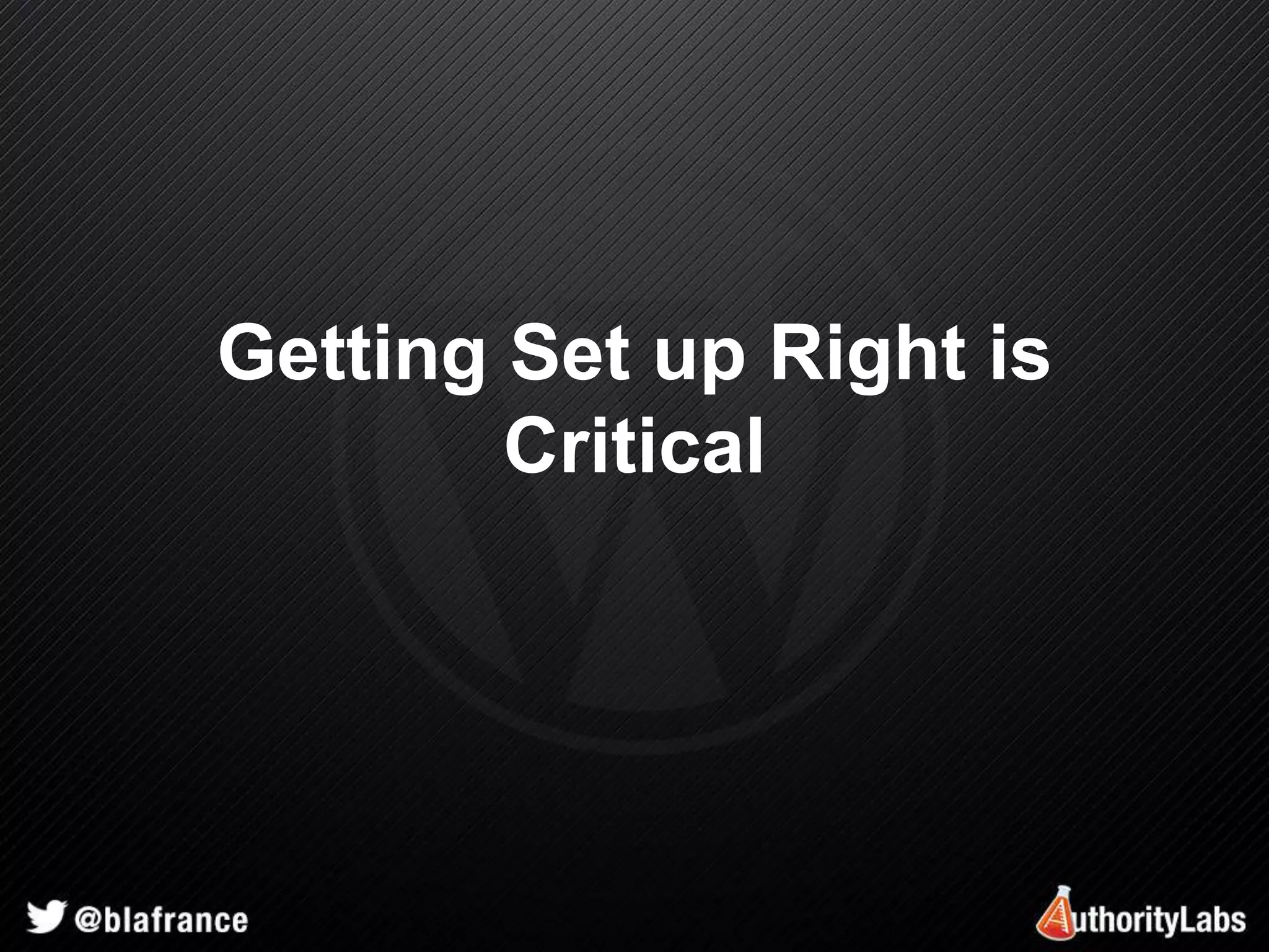 Getting Set up Right is 
Critical 
 