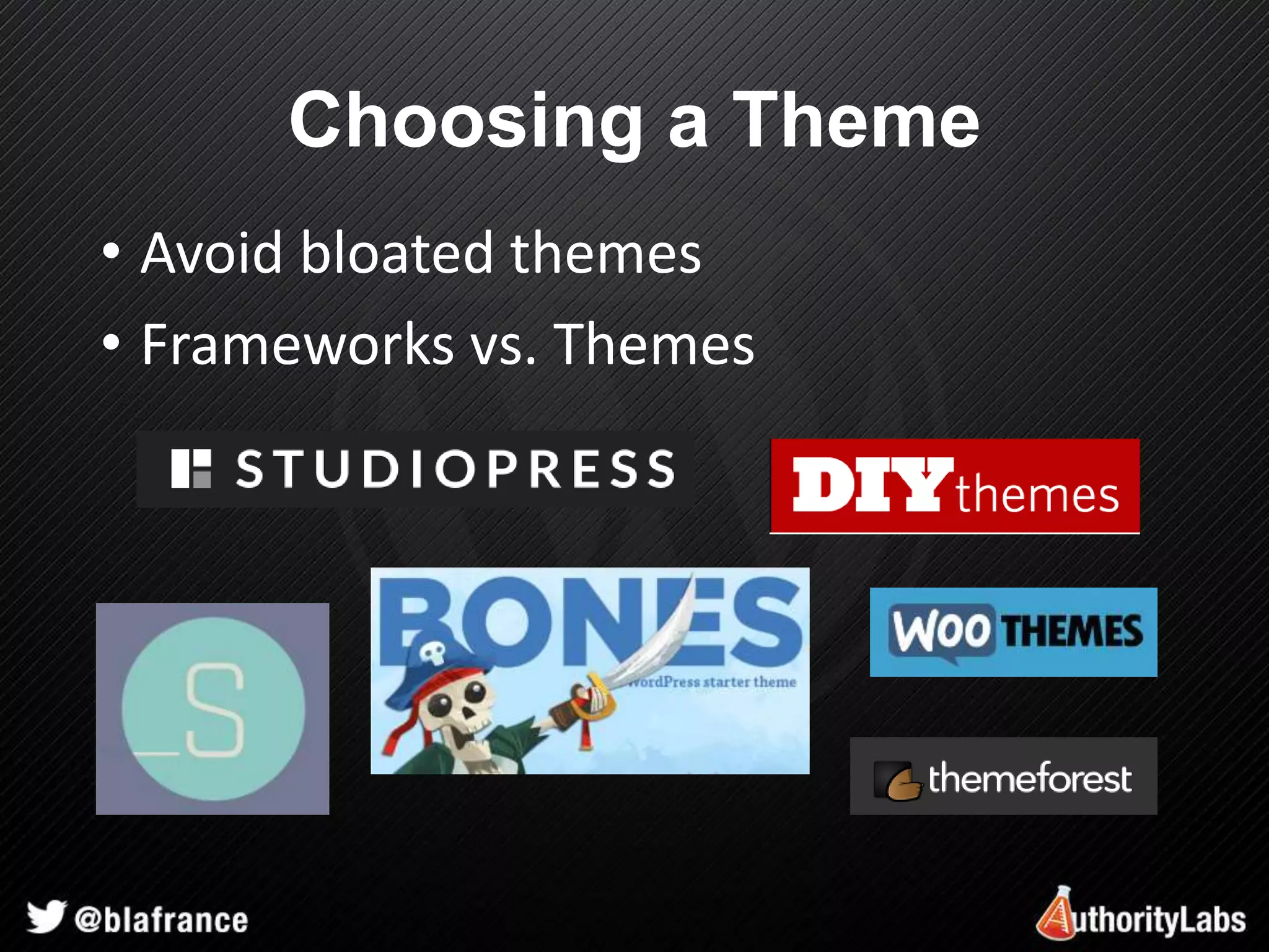 Choosing a Theme 
• Avoid bloated themes 
• Frameworks vs. Themes 
 