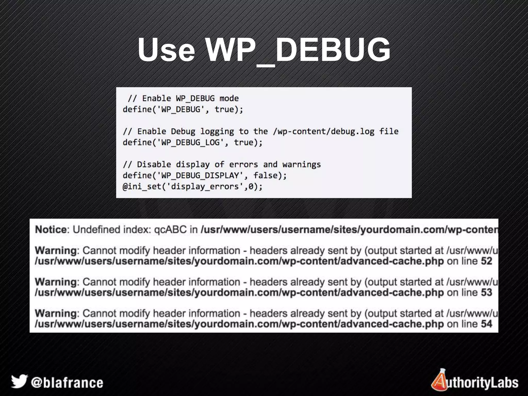 Use WP_DEBUG 
 