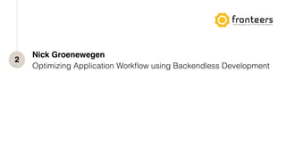 2
Nick Groenewegen
Optimizing Application Workﬂow using Backendless Development
 