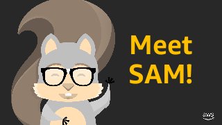 © 2018, Amazon Web Services, Inc. or its affiliates. All rights reserved.
Meet
SAM!
 