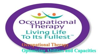 Occupational Therapy
Optimizing Abilities and Capacities
 