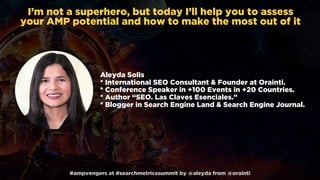 #ampvengers at #searchmetricssummit by @aleyda from @orainti
Aleyda Solis
* International SEO Consultant & Founder at Orai...