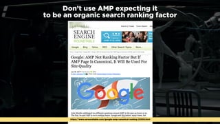 #optimisingamp at #smxlondon by @aleyda from @oraintihttps://www.seroundtable.com/google-amp-canonical-ranking-23308.html
Don’t use AMP expecting it  
to be an organic search ranking factor
 