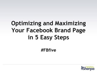 Optimizing and Maximizing
Your Facebook Brand Page
     in 5 Easy Steps

         #FBfive
 