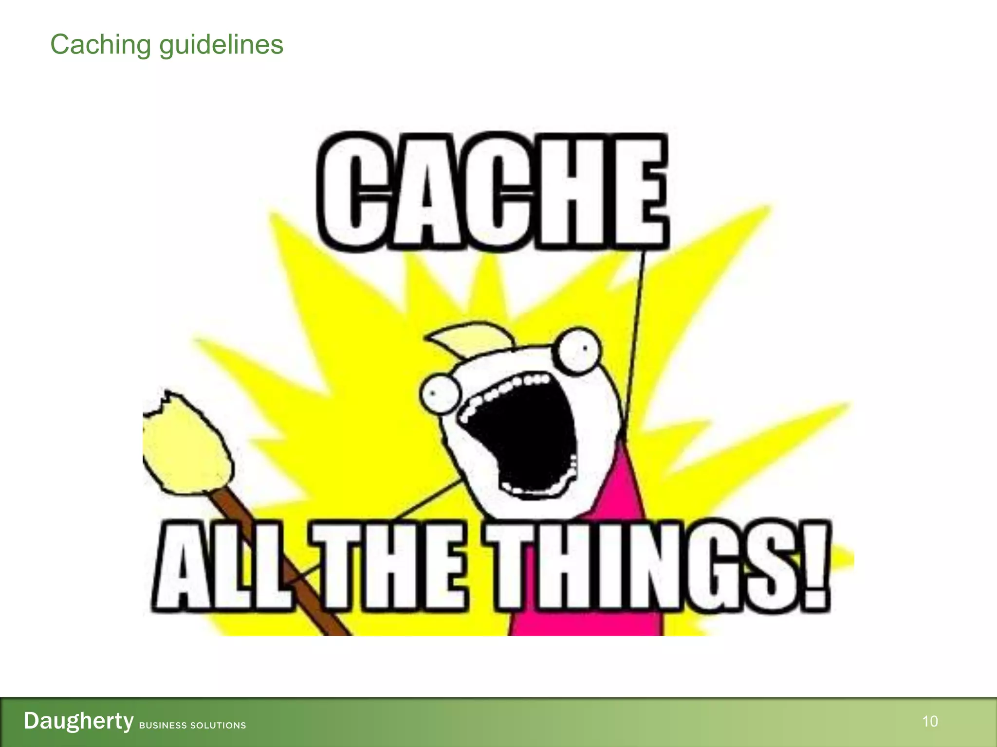 10
Caching guidelines
 