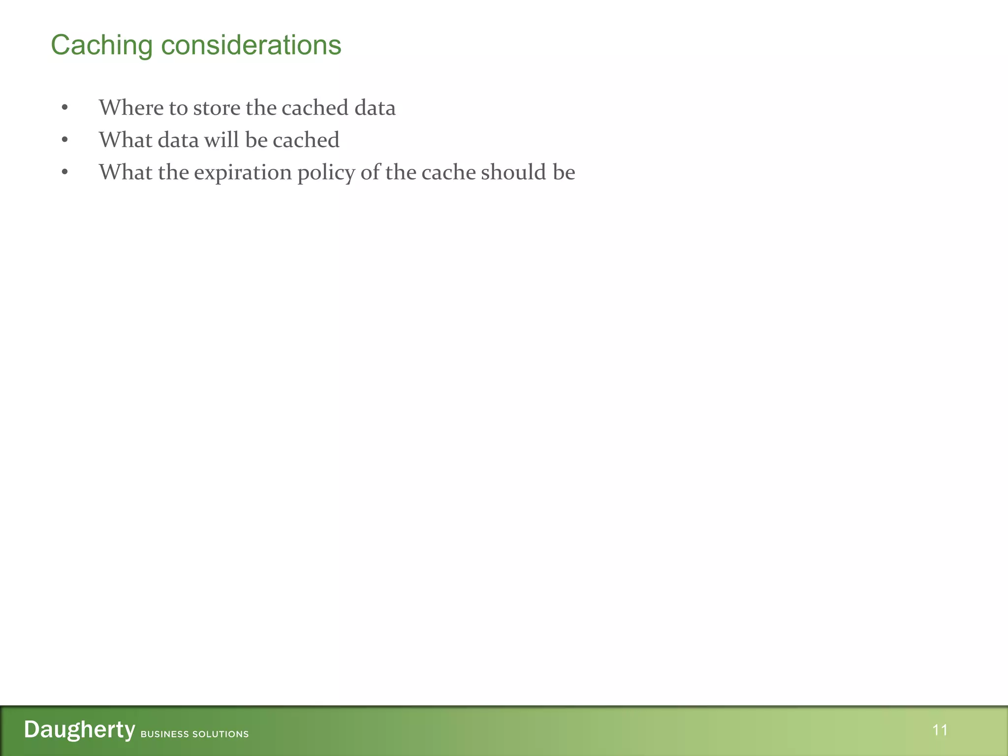 • Where to store the cached data
• What data will be cached
• What the expiration policy of the cache should be
11
Caching considerations
 