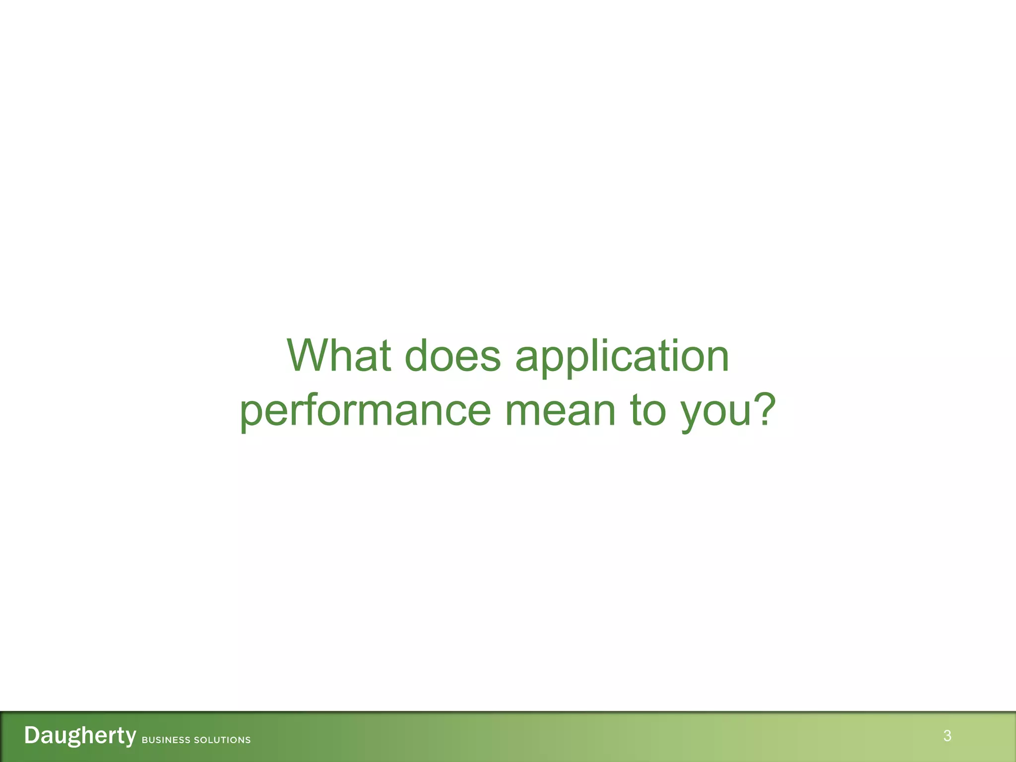 3
What does application
performance mean to you?
 