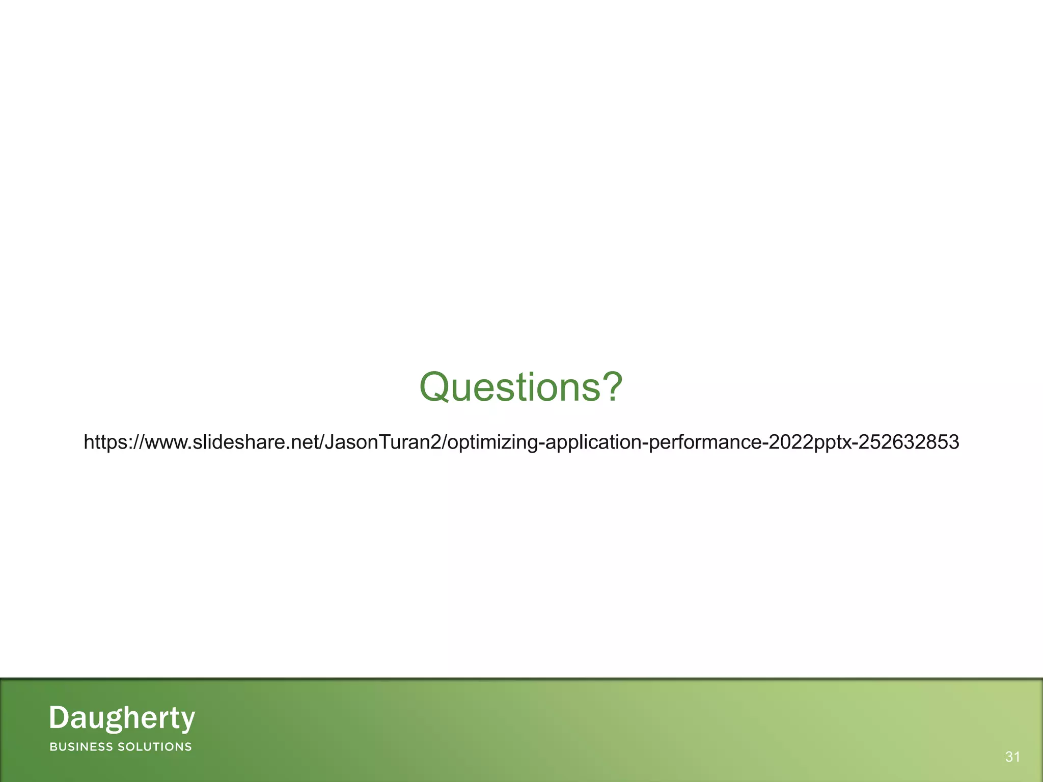 https://www.slideshare.net/JasonTuran2/optimizing-application-performance-2022pptx-252632853
Questions?
31
 