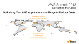 Stephen A. Elliott
Optimizing Your AWS Applications and Usage to Reduce Costs
Sr. Product Manager, EC2
Jason Stowe
CEO, Cycle Computing
Guest presenter:
 