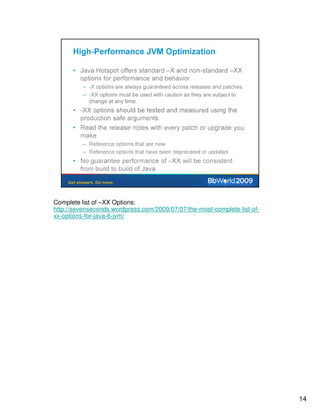 Complete list of –XX Options:
http://sevenseconds.wordpress.com/2009/07/07/the-most-complete-list-of-
xx-options-for-java-6-jvm/




                                                                          14
 