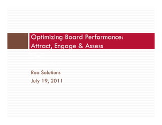 Optimizing Board Performance:
Attract, Engage & Assess
Client
Subheading
Roo Solutions
July 19, 2011
 