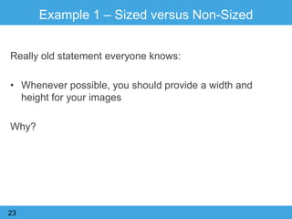 Example 1 – Sized versus Non-Sized
Regions/Images
Really old statement everyone knows:
• Whenever possible, you should provide a width and
height for your images
Why?
23
 