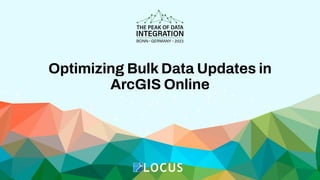 Optimizing Bulk Data Updates in
ArcGIS Online
 