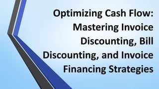Optimizing Cash Flow:
Mastering Invoice
Discounting, Bill
Discounting, and Invoice
Financing Strategies
 