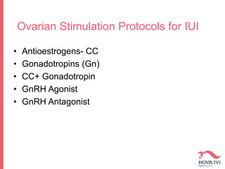 Ovarian Stimulation Protocols for IUI
• Antioestrogens- CC
• Gonadotropins (Gn)
• CC+ Gonadotropin
• GnRH Agonist
• GnRH Antagonist
 