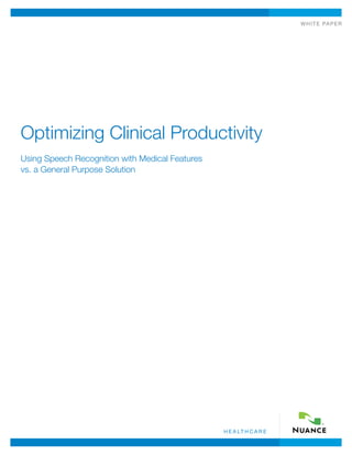 w h i t e pa p e r




Optimizing Clinical Productivity
Using Speech Recognition with Medical Features
vs. a General Purpose Solution




                                                     h e a lt h c a r e
 