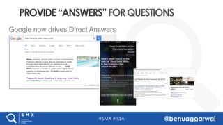#SMX #13A @benuaggarwal
PROVIDE“ANSWERS”FORQUESTIONS
Google now drives Direct Answers
 