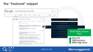#SMX #13A @benuaggarwal
The “Featured” snippet
17
63%	CTR
340%	Sessions
400%	Page	views
Hotel Nikko Success	
Story
 