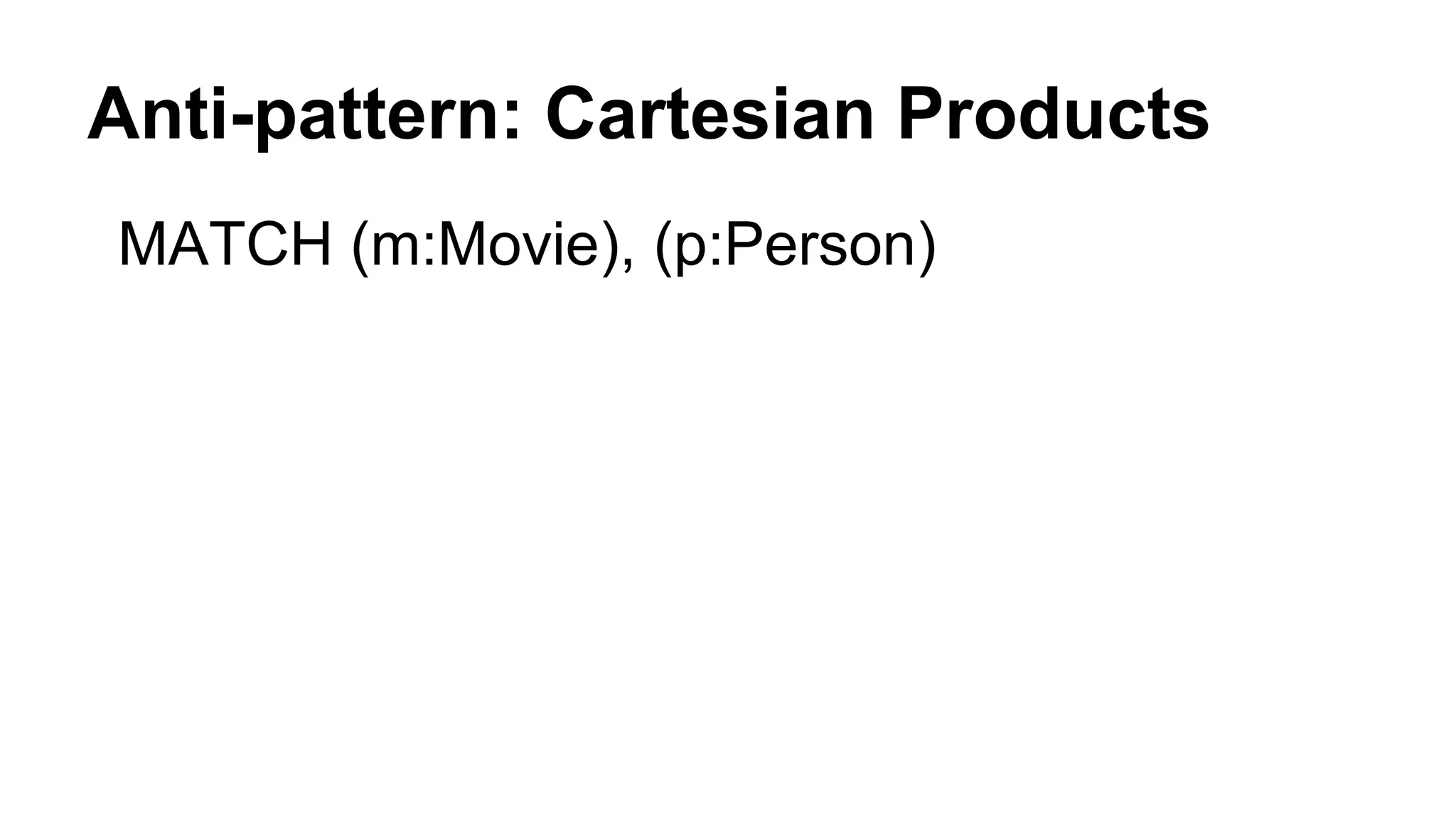 Anti-pattern: Cartesian Products
MATCH (m:Movie), (p:Person)
 