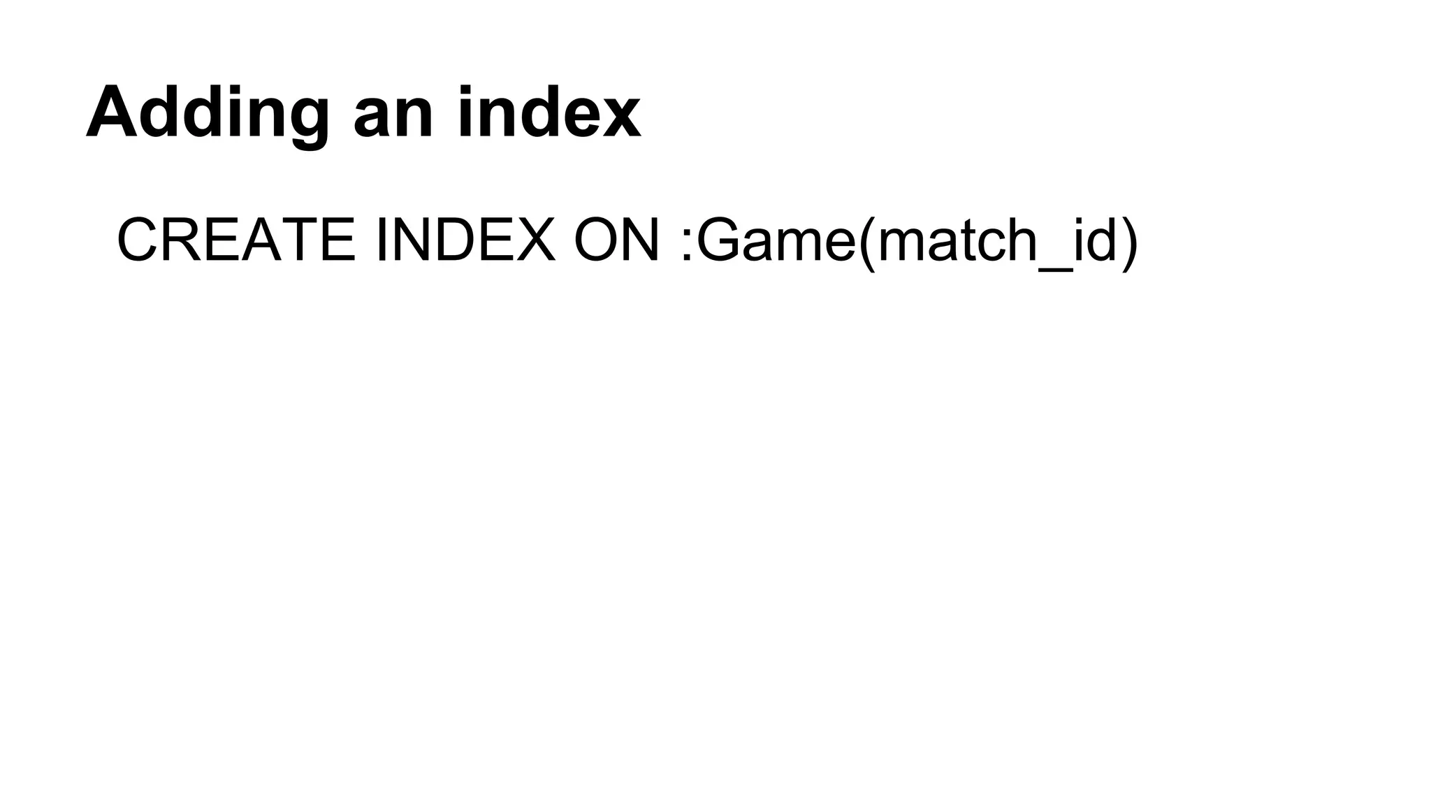 Adding an index
CREATE INDEX ON :Game(match_id)
 