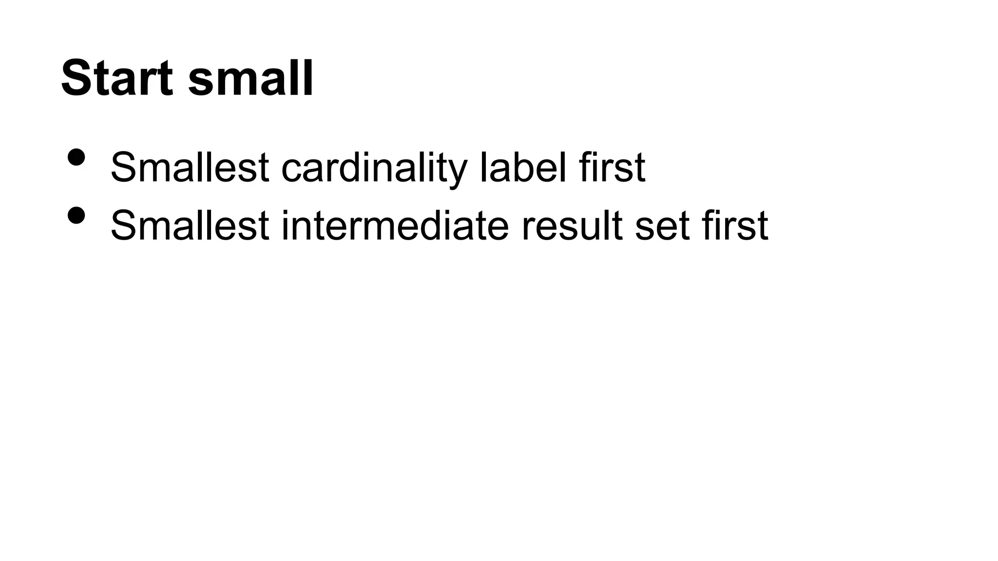 Start small
• Smallest cardinality label first
• Smallest intermediate result set first
 