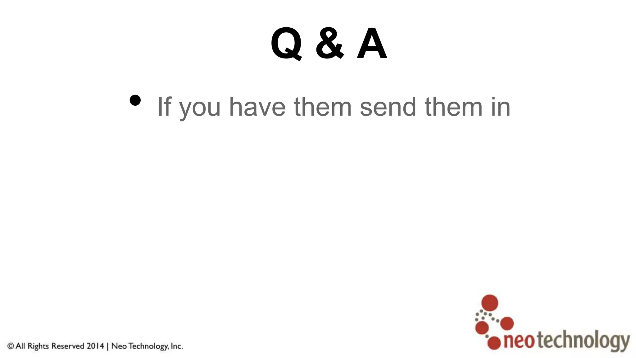 Q & A
• If you have them send them in
 