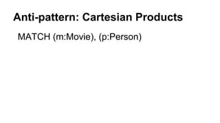 Anti-pattern: Cartesian Products
MATCH (m:Movie), (p:Person)
 