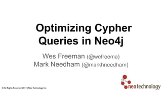 Optimizing Cypher
Queries in Neo4j
Wes Freeman (@wefreema)
Mark Needham (@markhneedham)
 