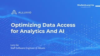 Optimizing Data Access
for Analytics And AI
Shufan(Lucy) Ge
lucy.ge@alluxio.com
Lucy Ge
Staﬀ Software Engineer @ Alluxio
 