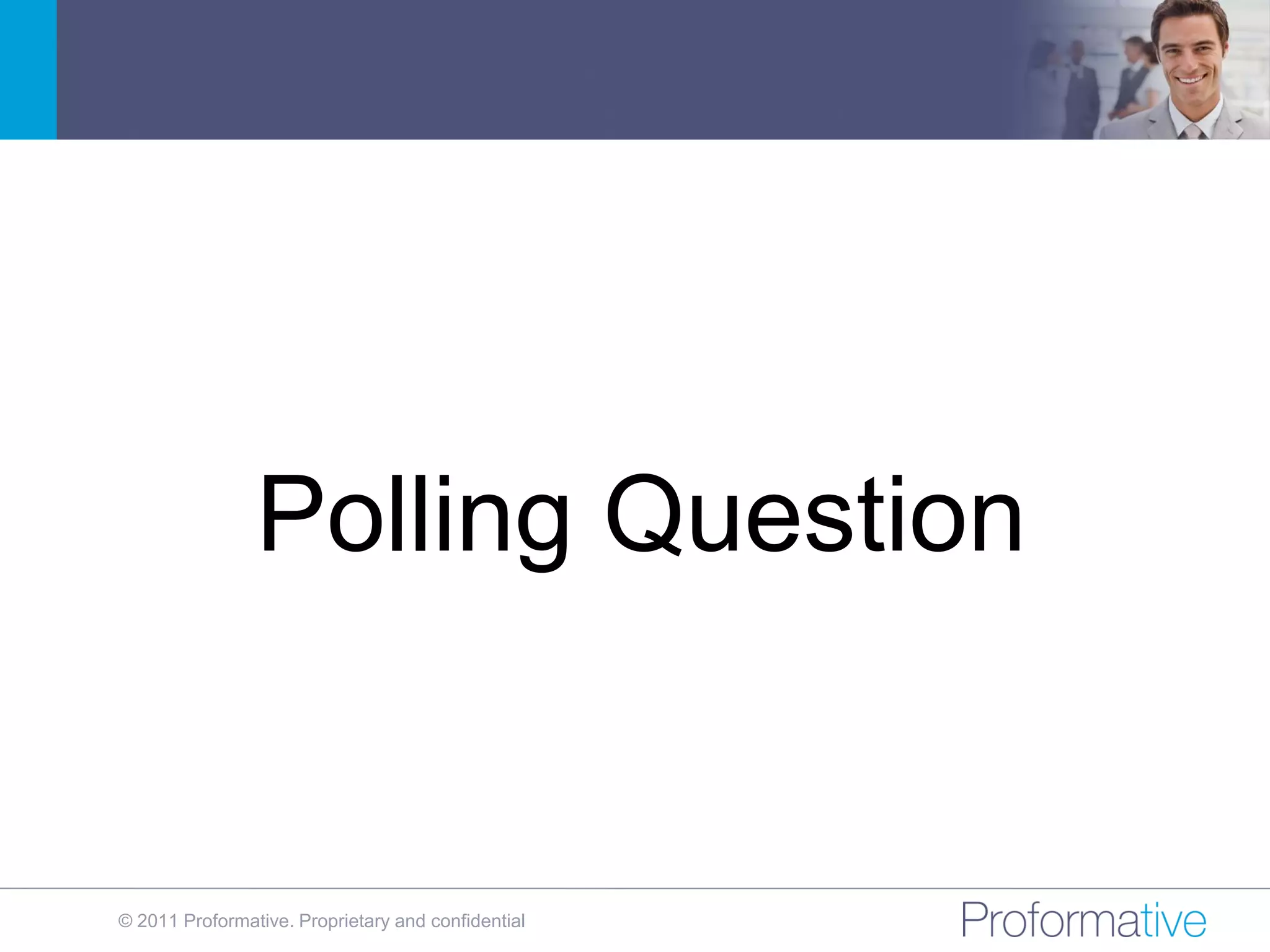 Polling Question


© 2011 Proformative. Proprietary and confidential
 