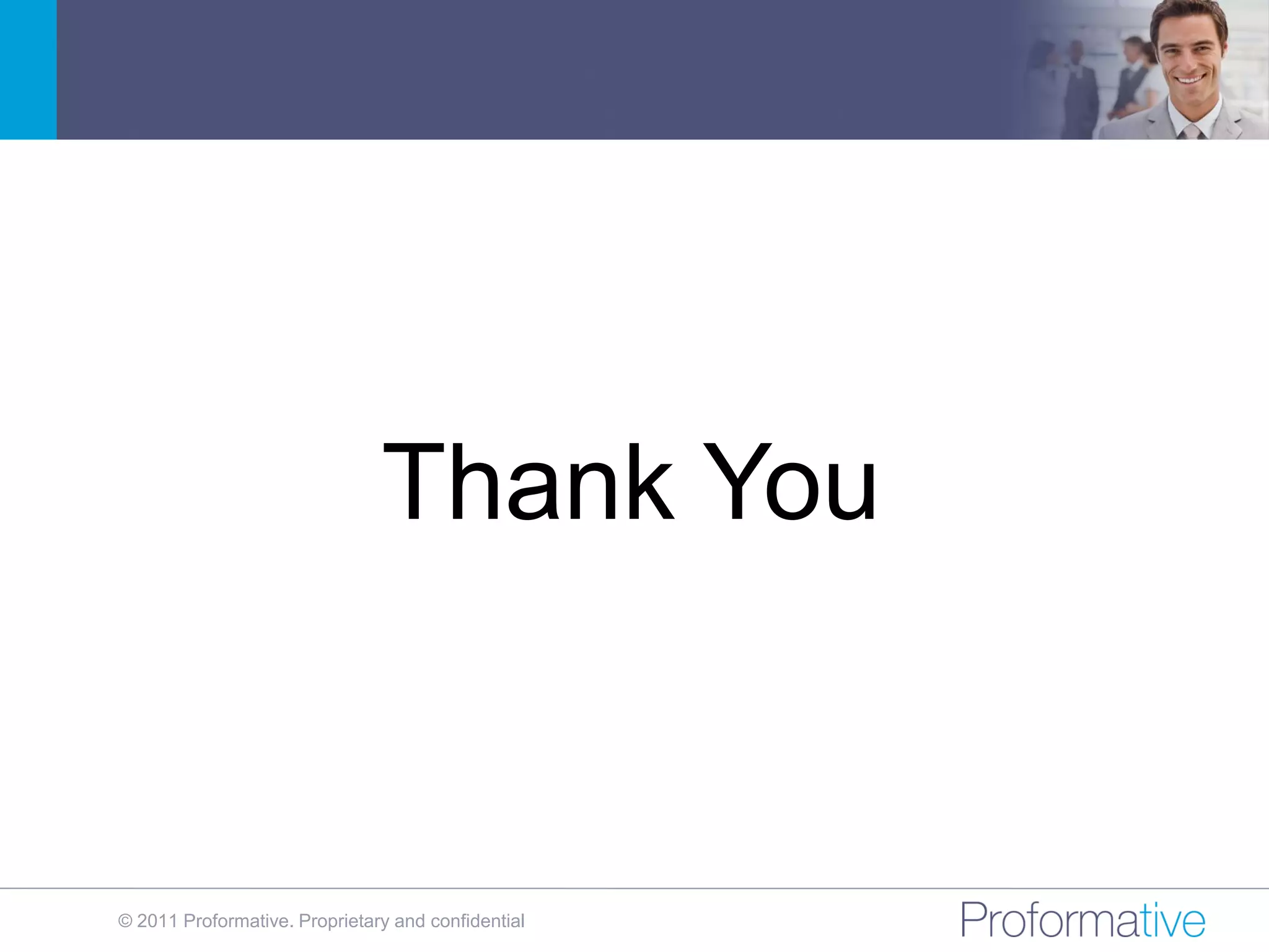 Thank You


© 2011 Proformative. Proprietary and confidential
 