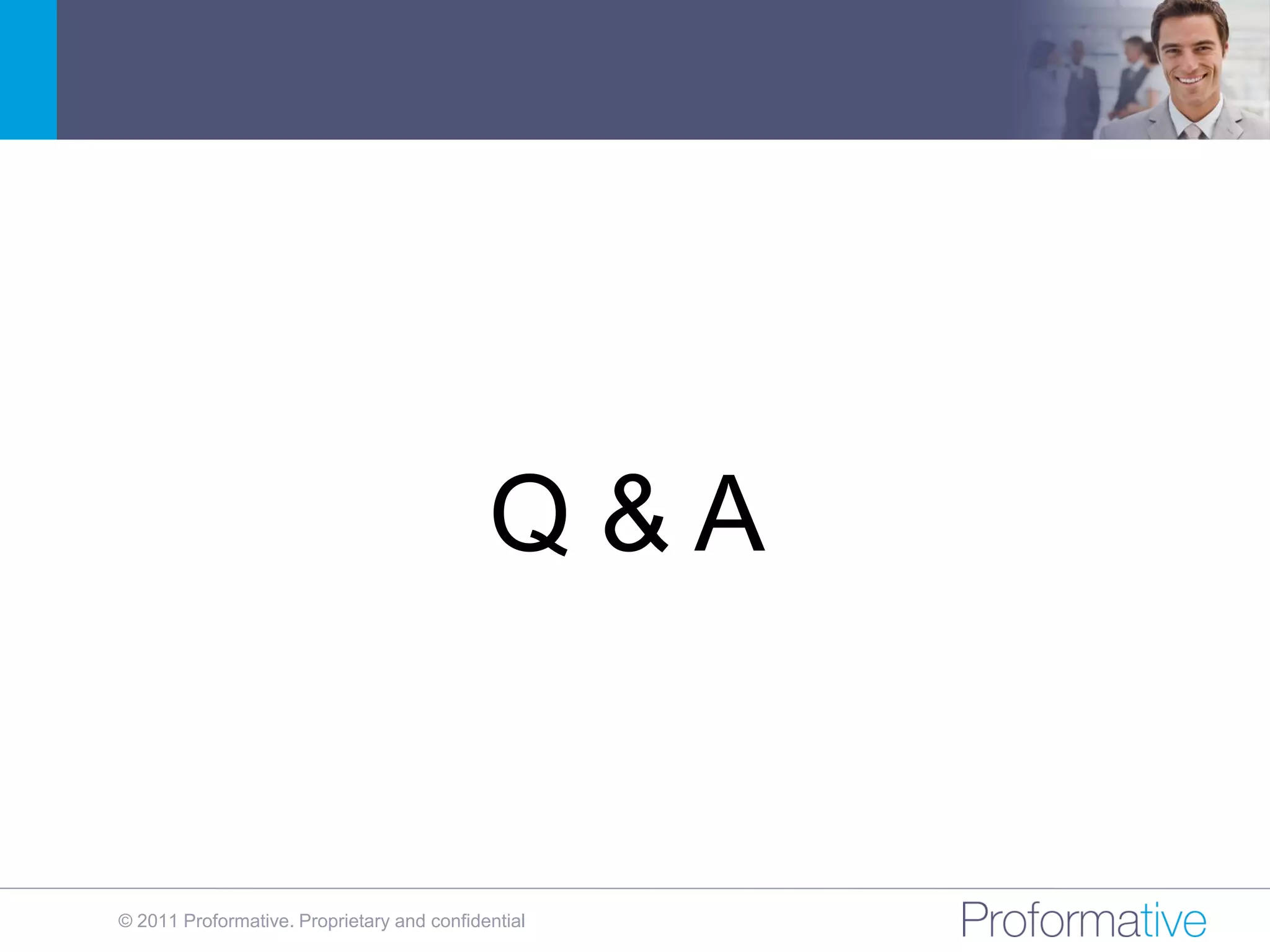 Q&A


© 2011 Proformative. Proprietary and confidential
 