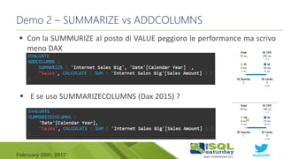 #sqlsat589February 25th, 2017
Demo 2 – SUMMARIZE vs ADDCOLUMNS
 Con la SUMMURIZE al posto di VALUE peggioro le performance ma scrivo
meno DAX
 E se uso SUMMARIZECOLUMNS (Dax 2015) ?
 