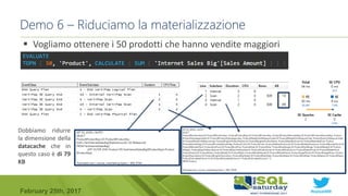 #sqlsat589February 25th, 2017
 Vogliamo ottenere i 50 prodotti che hanno vendite maggiori
Demo 6 – Riduciamo la materializzazione
Dobbiamo ridurre
la dimensione della
datacache che in
questo caso è di 79
KB
 