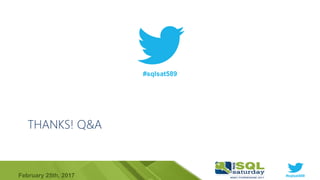 #sqlsat589February 25th, 2017
THANKS! Q&A
#sqlsat589
 