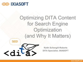Optimizing DITA Content
for Search Engine
Optimization
(and Why It Matters)
Keith Schengili-Roberts
DITA Specialist, IXIASOFT
 