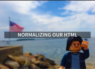 NORMALIZING OUR HTML
 