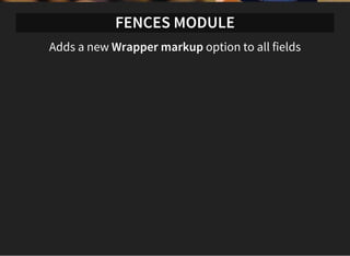 FENCES MODULE
Adds a new Wrapper markup option to all fields
 
