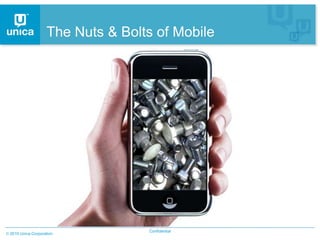 The Nuts & Bolts of Mobile




                                 Confidential
2010 Unica Corporation
 