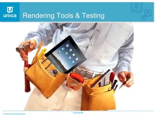 Rendering Tools & Testing




                                 Confidential
2010 Unica Corporation
 
