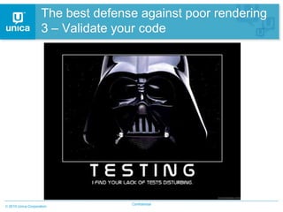The best defense against poor rendering
                  3 – Validate your code




                                 Confidential
2010 Unica Corporation
 