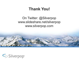 Thank You!

  On Twitter: @Silverpop
www.slideshare.net/silverpop
   www.silverpop.com
 