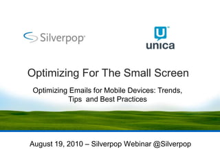 Optimizing For The Small Screen
 Optimizing Emails for Mobile Devices: Trends,
           Tips and Best Practices




August 19, 2010 – Silverpop Webinar @Silverpop
 