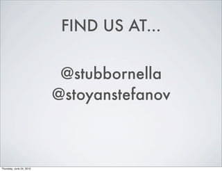 FIND US AT...


                           @stubbornella
                          @stoyanstefanov



Thursday, June 24, 2...